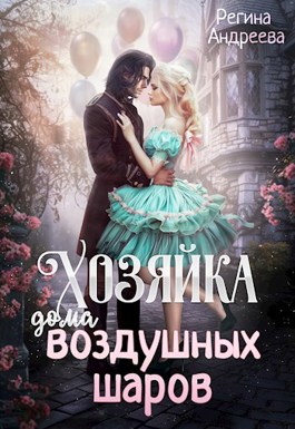 Читать онлайн «Хозяйка дома воздушных шаров» Регина Андреева Читать онлайн «Хозяйка дома воздушных шаров» Регина Андреева