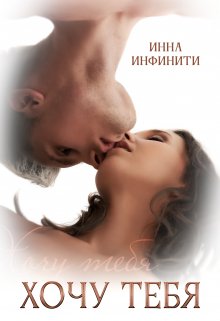 Читать онлайн «Хочу тебя»  Инна Инфинити