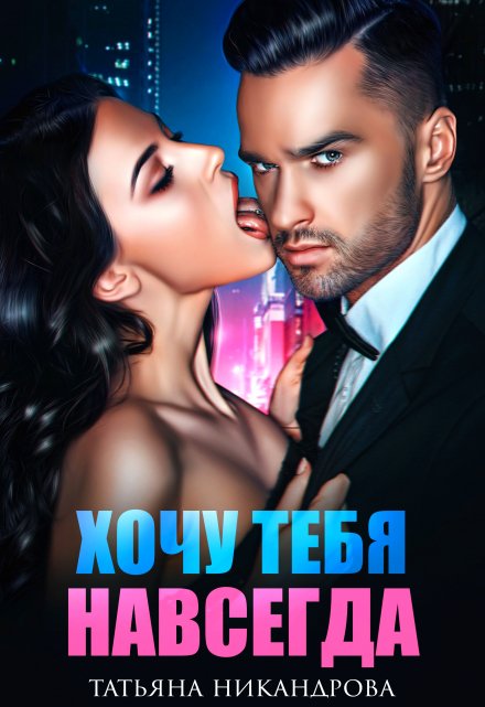 Читать онлайн «Хочу тебя навсегда»  Татьяна Никандрова