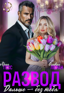 Читать онлайн «Развод. Дальше - без тебя»  Ария Гесс, Оливия Лоран