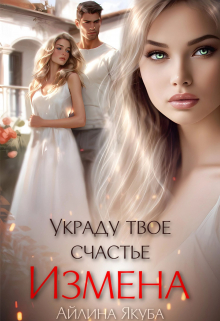 Читать онлайн «Измена. Украду твое счастье» Айлина Якуба Читать онлайн «Измена. Украду твое счастье» Айлина Якуба
