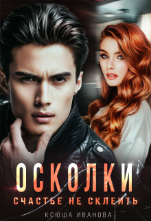 Читать онлайн «Осколки. Счастье не склеить» Ксюша Иванова Читать онлайн «Осколки. Счастье не склеить» Ксюша Иванова