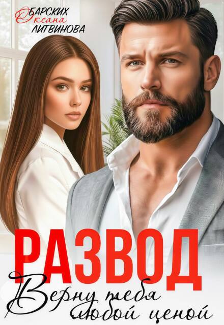 Читать онлайн «Развод. Верну тебя любой ценой»  Оксана Барских, Оксана Литвинова