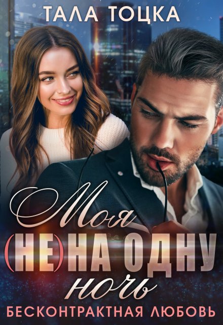 Читать онлайн «Моя (не) на одну ночь. Бесконтрактная любовь» Тала Тоцка Читать онлайн «Моя (не) на одну ночь. Бесконтрактная любовь» Тала Тоцка