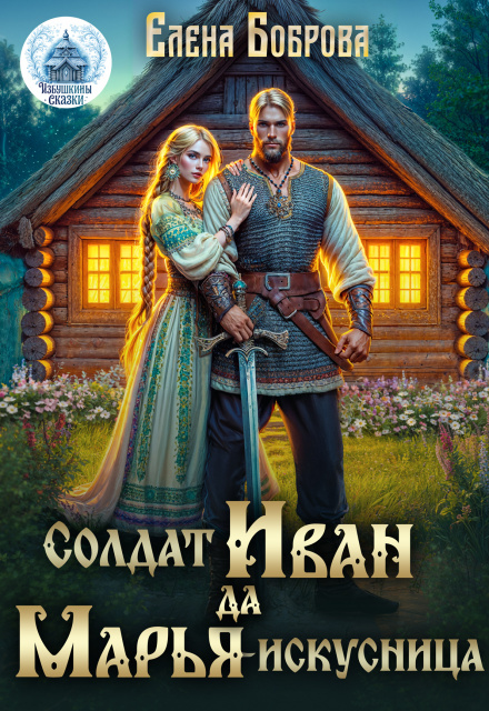 Читать онлайн «Солдат Иван да Марья-искусница»  Елена Боброва