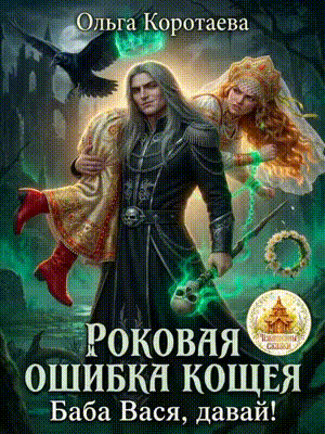 Читать онлайн «Роковая ошибка Кощея, или Баба Вася, давай!» Ольга Коротаева Читать онлайн «Роковая ошибка Кощея, или Баба Вася, давай!» Ольга Коротаева