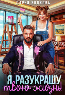 Читать онлайн «Я разукрашу твою жизнь» Дарья Волкова Читать онлайн «Я разукрашу твою жизнь» Дарья Волкова
